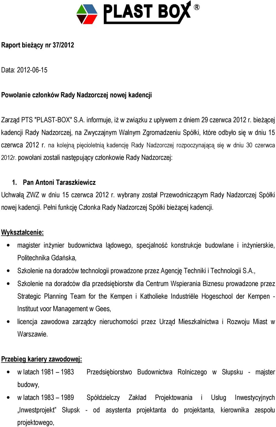 na kolejną pięcioletnią kadencję Rady Nadzorczej rozpoczynającą się w dniu 30 czerwca 2012r. powołani zostali następujący członkowie Rady Nadzorczej: 1.