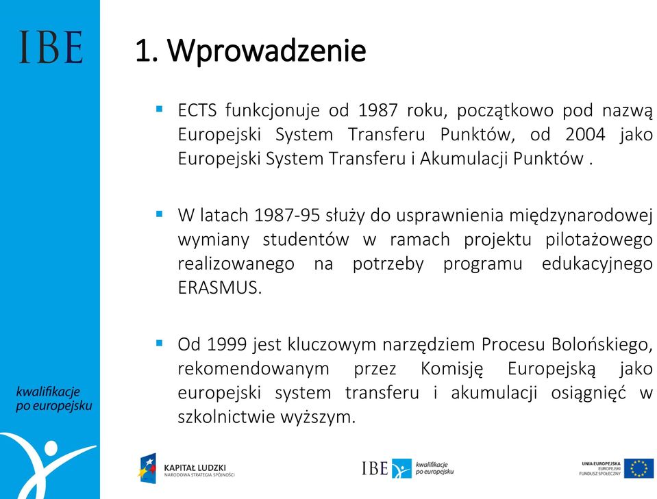 W latach 1987-95 służy do usprawnienia międzynarodowej wymiany studentów w ramach projektu pilotażowego realizowanego na