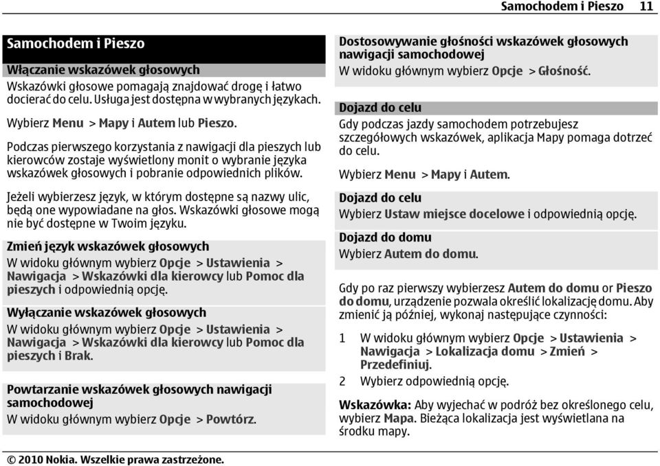 Podczas pierwszego korzystania z nawigacji dla pieszych lub kierowców zostaje wyświetlony monit o wybranie języka wskazówek głosowych i pobranie odpowiednich plików.