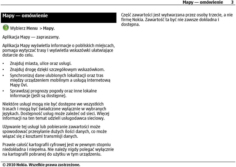 Znajduj drogę dzięki szczegółowym wskazówkom. Synchronizuj dane ulubionych lokalizacji oraz tras między urządzeniem mobilnym a usługą internetową Mapy Ovi.