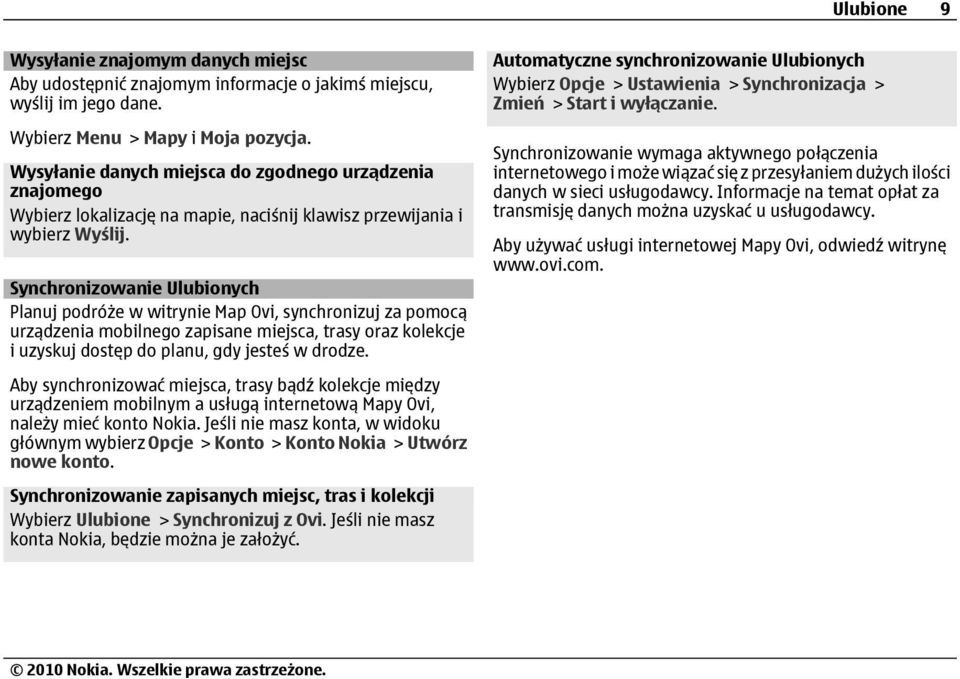 Synchronizowanie Ulubionych Planuj podróże w witrynie Map Ovi, synchronizuj za pomocą urządzenia mobilnego zapisane miejsca, trasy oraz kolekcje i uzyskuj dostęp do planu, gdy jesteś w drodze.