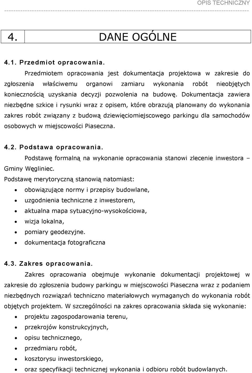 Dokumentacja zawiera niezbędne szkice i rysunki wraz z opisem, które obrazują planowany do wykonania zakres robót związany z budową dziewięciomiejscowego parkingu dla samochodów osobowych w