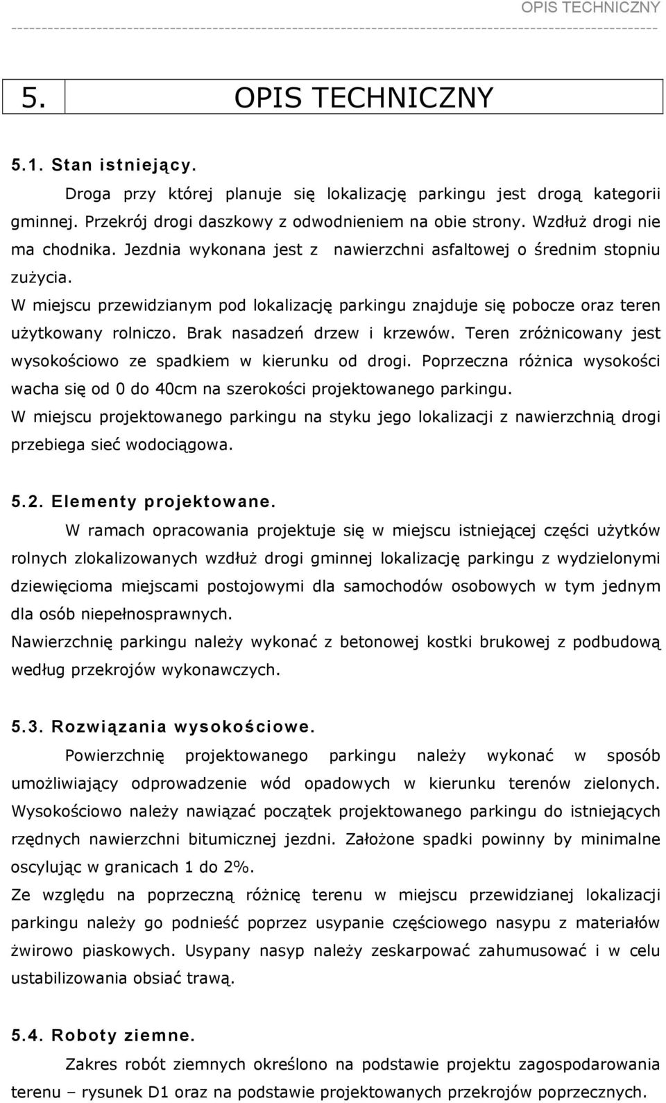 W miejscu przewidzianym pod lokalizację parkingu znajduje się pobocze oraz teren użytkowany rolniczo. Brak nasadzeń drzew i krzewów.