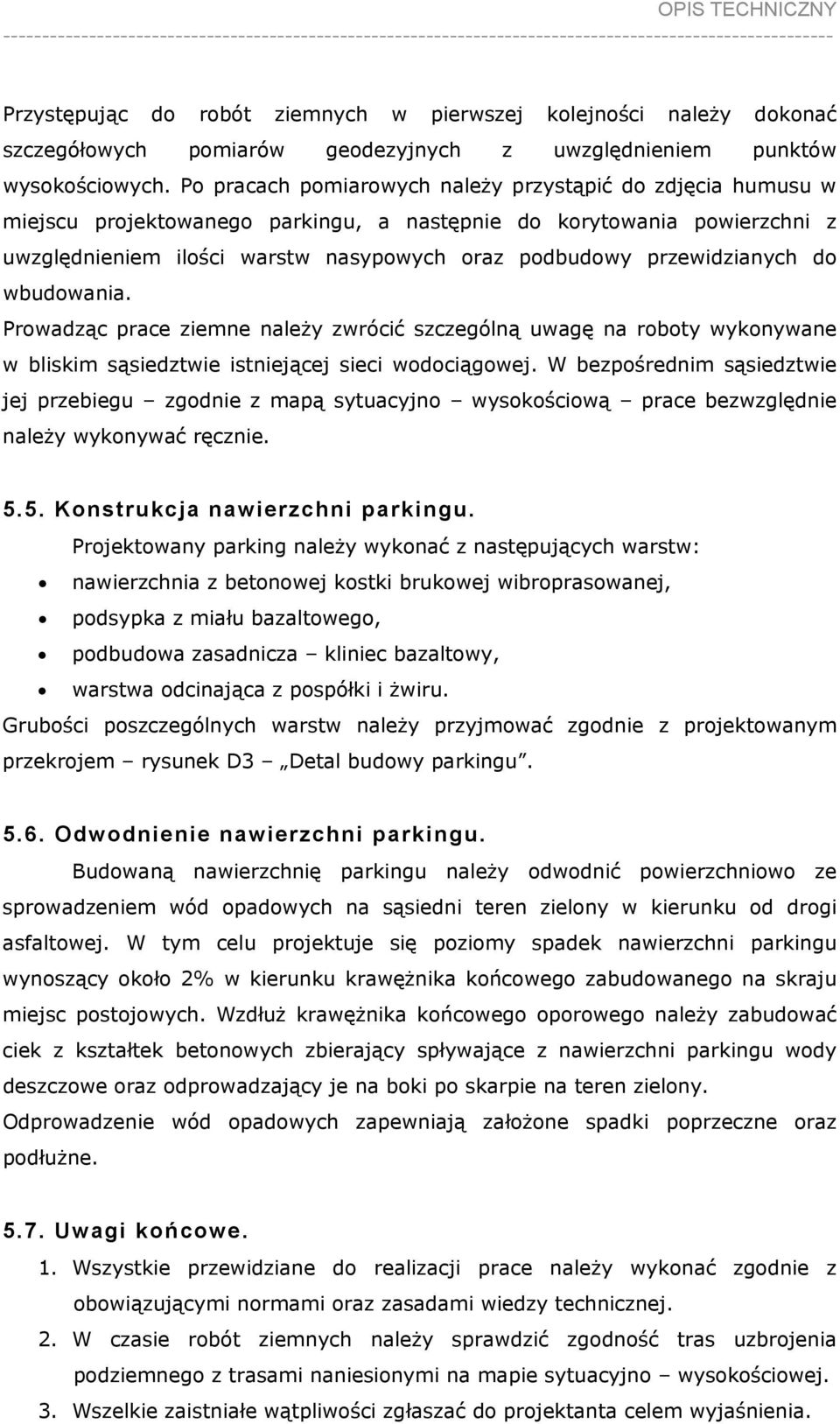 przewidzianych do wbudowania. Prowadząc prace ziemne należy zwrócić szczególną uwagę na roboty wykonywane w bliskim sąsiedztwie istniejącej sieci wodociągowej.