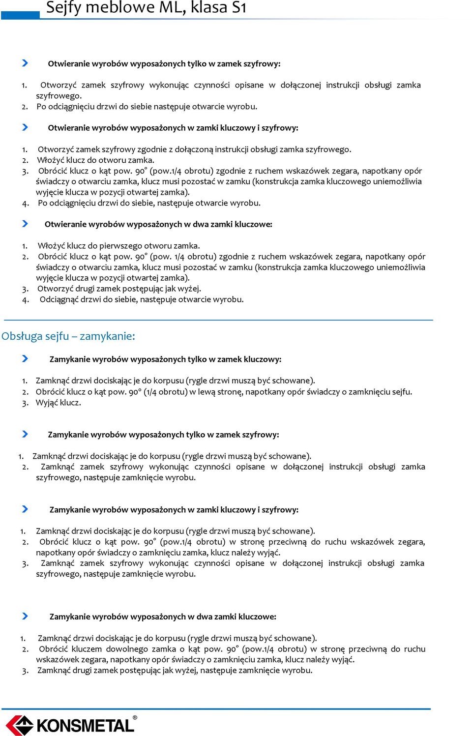 Otworzyć zamek szyfrowy zgodnie z dołączoną instrukcji obsługi zamka szyfrowego. 2. Włożyć klucz do otworu zamka. 3. Obrócić klucz o kąt pow. 90 (pow.