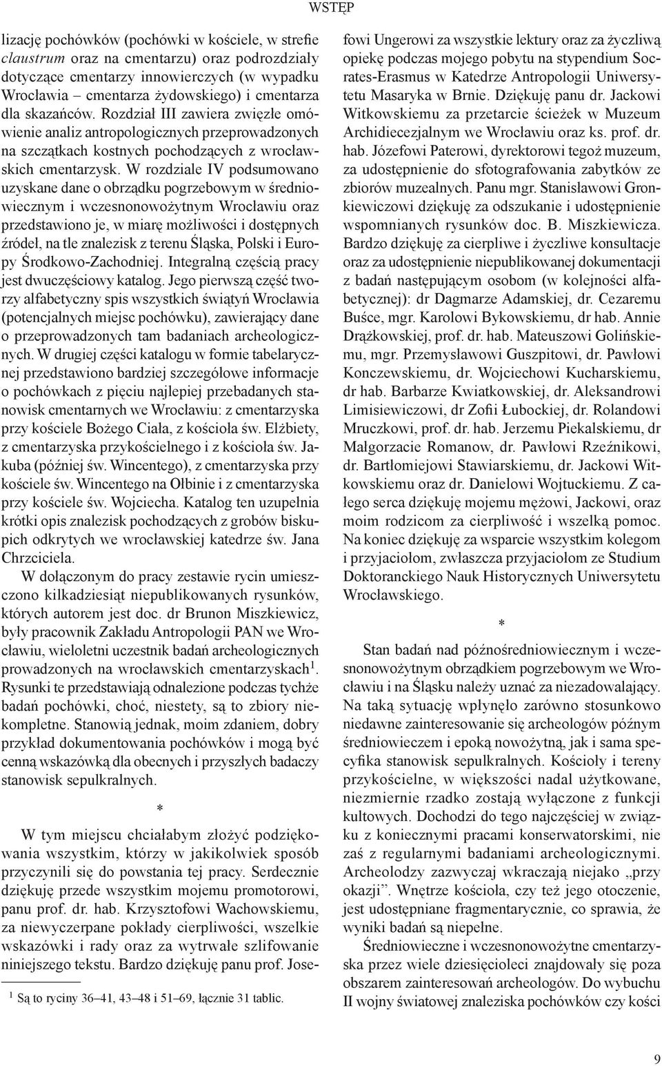 W rozdziale IV podsumowano uzyskane dane o obrządku pogrzebowym w średniowiecznym i wczesnonowożytnym Wrocławiu oraz przedstawiono je, w miarę możliwości i dostępnych źródeł, na tle znalezisk z