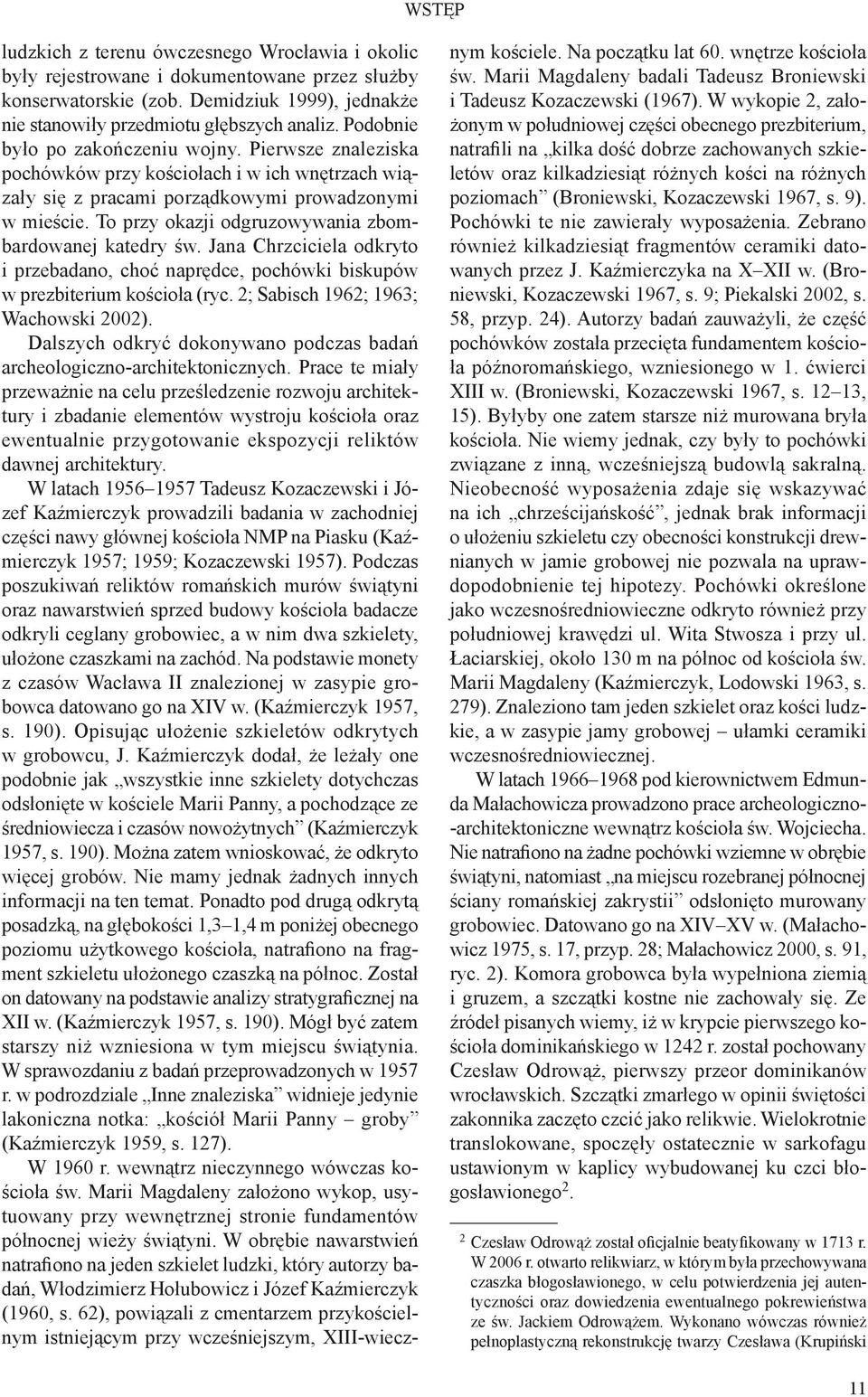 To przy okazji odgruzowywania zbombardowanej katedry św. Jana Chrzciciela odkryto i przebadano, choć naprędce, pochówki biskupów w prezbiterium kościoła (ryc. 2; Sabisch 1962; 1963; Wachowski 2002).
