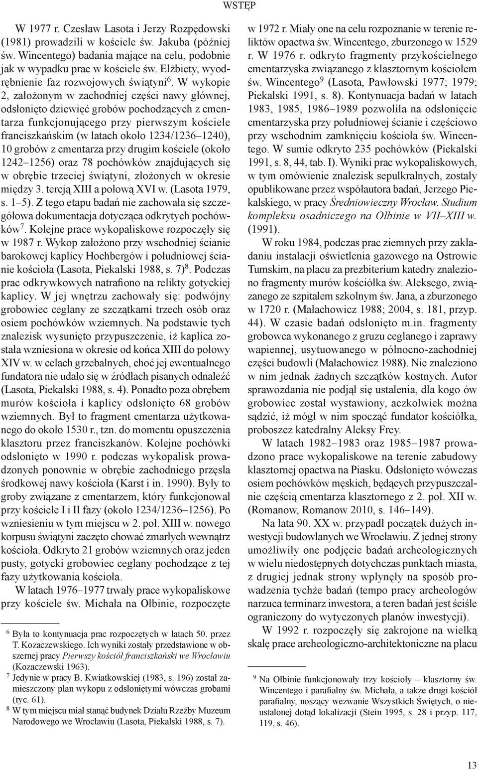 W wykopie 2, założonym w zachodniej części nawy głównej, odsłonięto dziewięć grobów pochodzących z cmentarza funkcjonującego przy pierwszym kościele franciszkańskim (w latach około 1234/1236 1240),