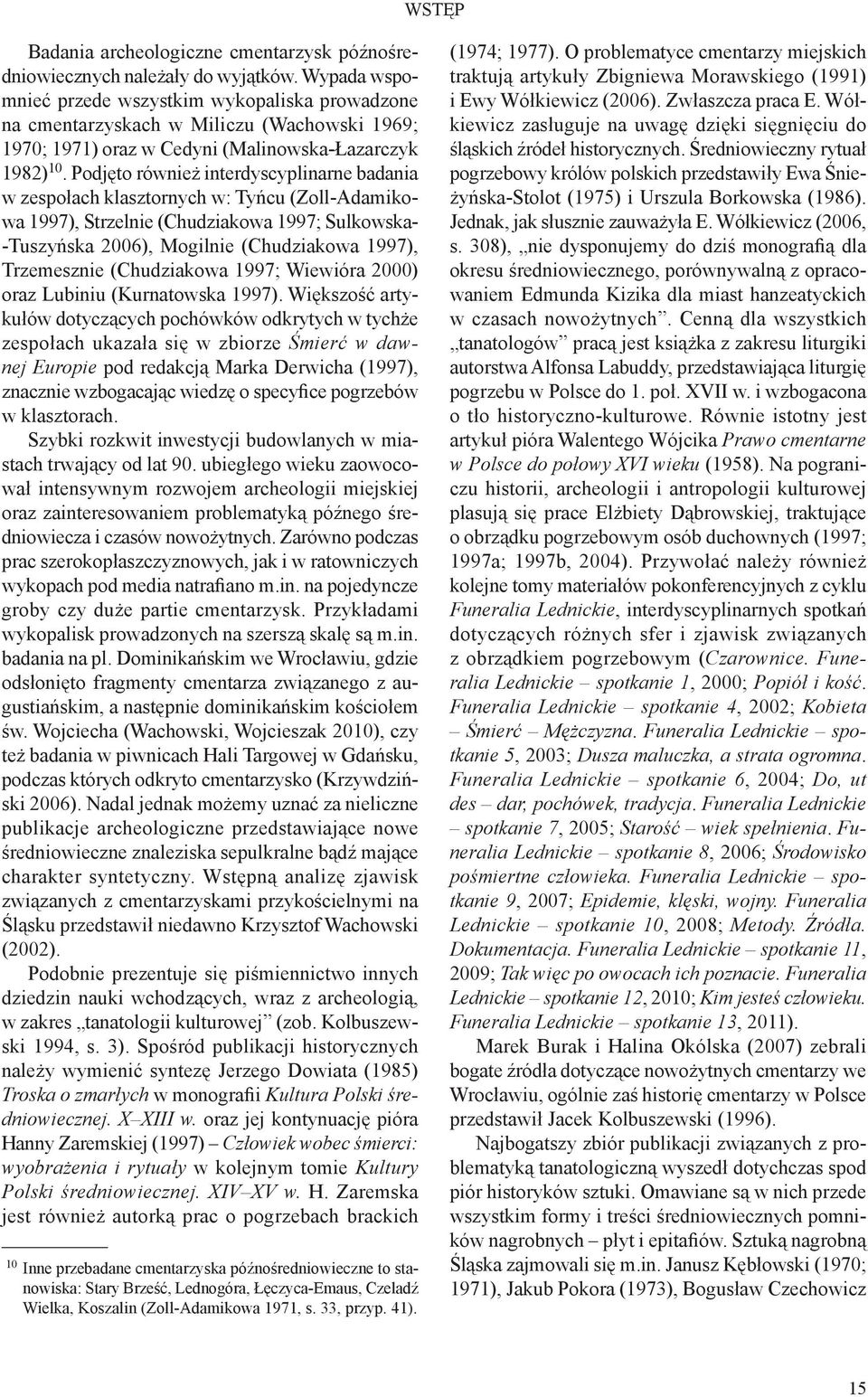 Podjęto również interdyscyplinarne badania w zespołach klasztornych w: Tyńcu (Zoll-Adamikowa 1997), Strzelnie (Chudziakowa 1997; Sulkowska- -Tuszyńska 2006), Mogilnie (Chudziakowa 1997), Trzemesznie