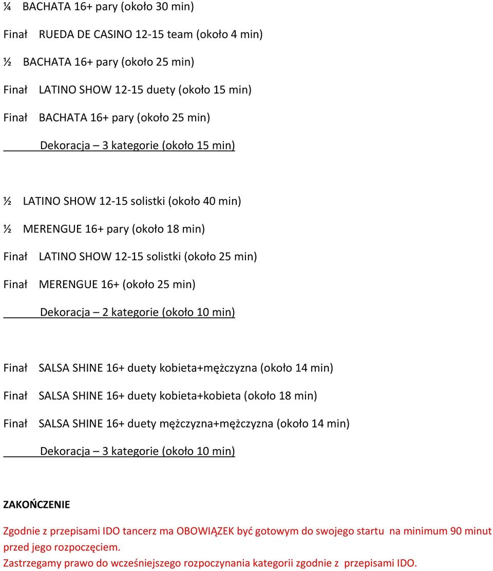 Dekoracja 2 kategorie (około 10 min) Finał SALSA SHINE 16+ duety kobieta+mężczyzna (około 14 min) Finał SALSA SHINE 16+ duety kobieta+kobieta (około 18 min) Finał SALSA SHINE 16+ duety