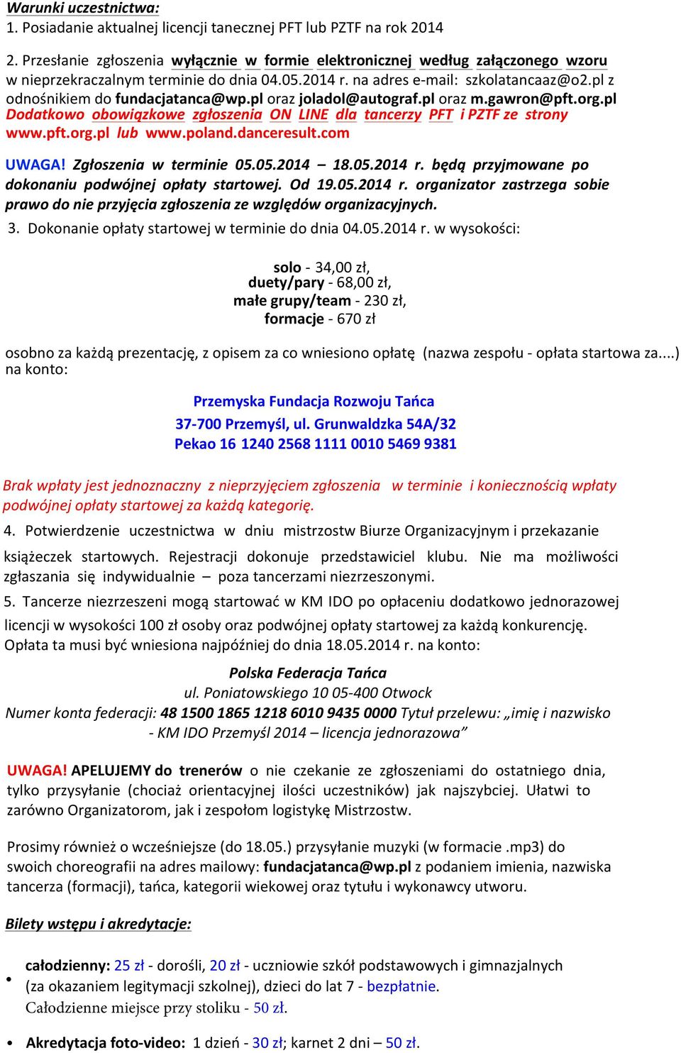 pl z odnośnikiem do fundacjatanca@wp.pl oraz joladol@autograf.pl oraz m.gawron@pft.org.pl Dodatkowo obowiązkowe zgłoszenia ON LINE dla tancerzy PFT i PZTF ze strony www.pft.org.pl lub www.poland.