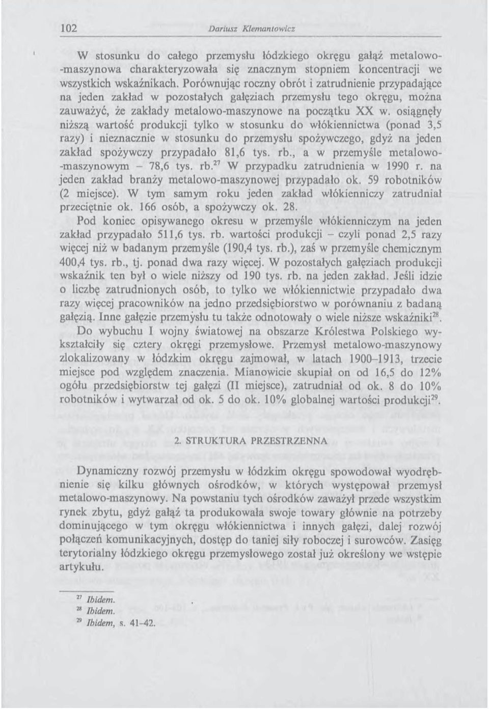 osiągnęły niższą wartość produkcji tylko w stosunku do włókiennictwa (ponad 3,5 razy) i nieznacznie w stosunku do przemysłu spożywczego, gdyż na jeden zakład spożywczy przypadało 81,6 tys. rb.