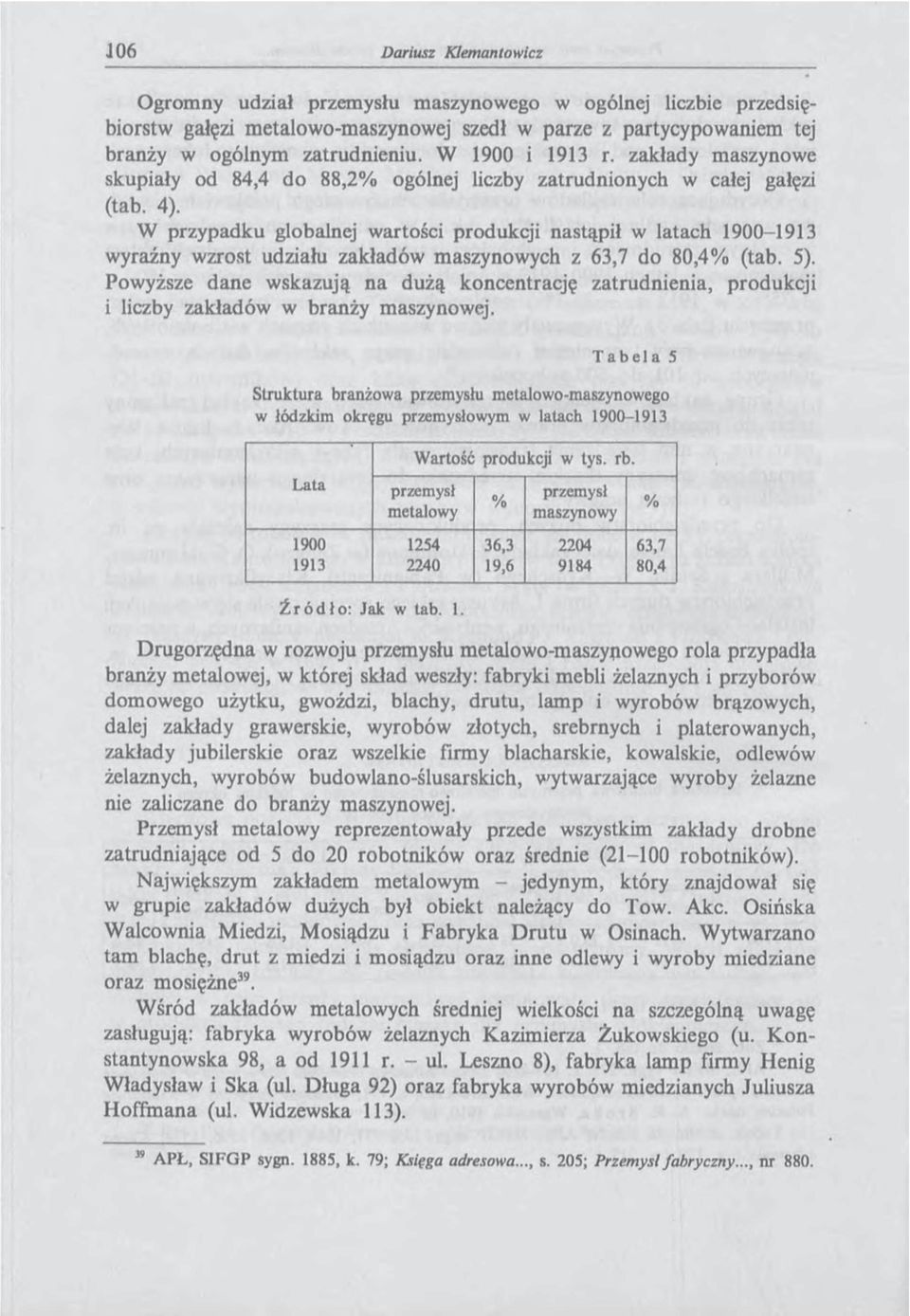 W przypadku globalnej wartości produkcji nastąpił w latach 1900-1913 wyraźny wzrost udziału zakładów maszynowych z 63,7 do 80,4 (tab. 5).