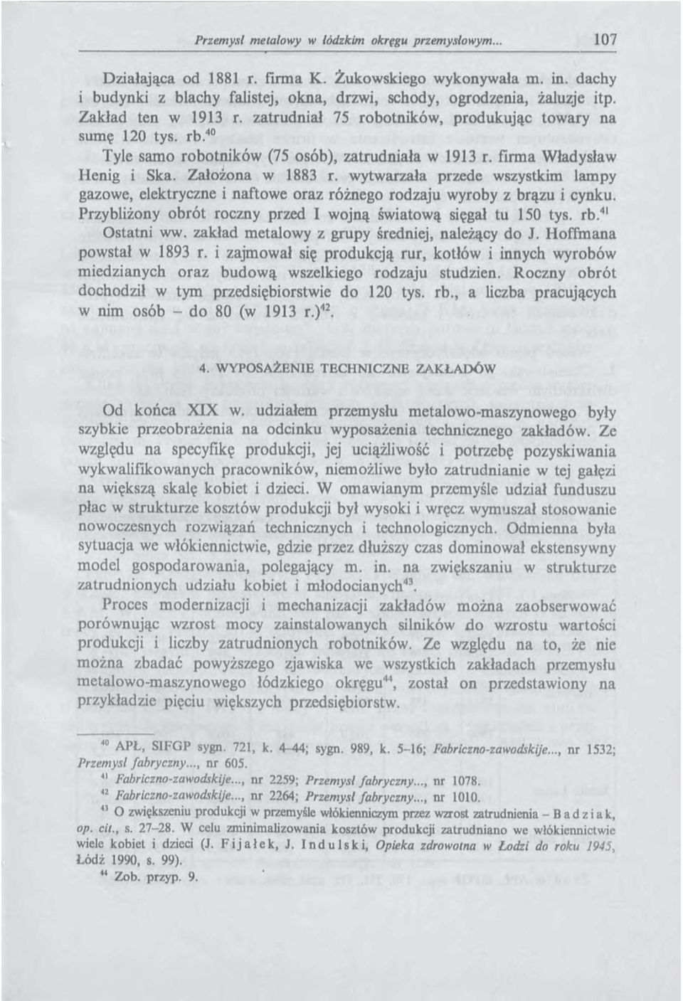 wytwarzała przede wszystkim lampy gazowe, elektryczne i naftowe oraz różnego rodzaju wyroby z brązu i cynku. Przybliżony obrót roczny przed I wojną światową sięgał tu 150 tys. rb.41 Ostatni ww.