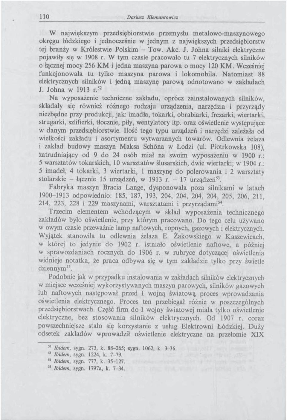 Wcześniej funkcjonowała tu tylko maszyna parowa i lokomobila. Natom iast 88 elektrycznych silników i jedną maszynę parową odnotowano w zakładach J. Johna w 1913 r.