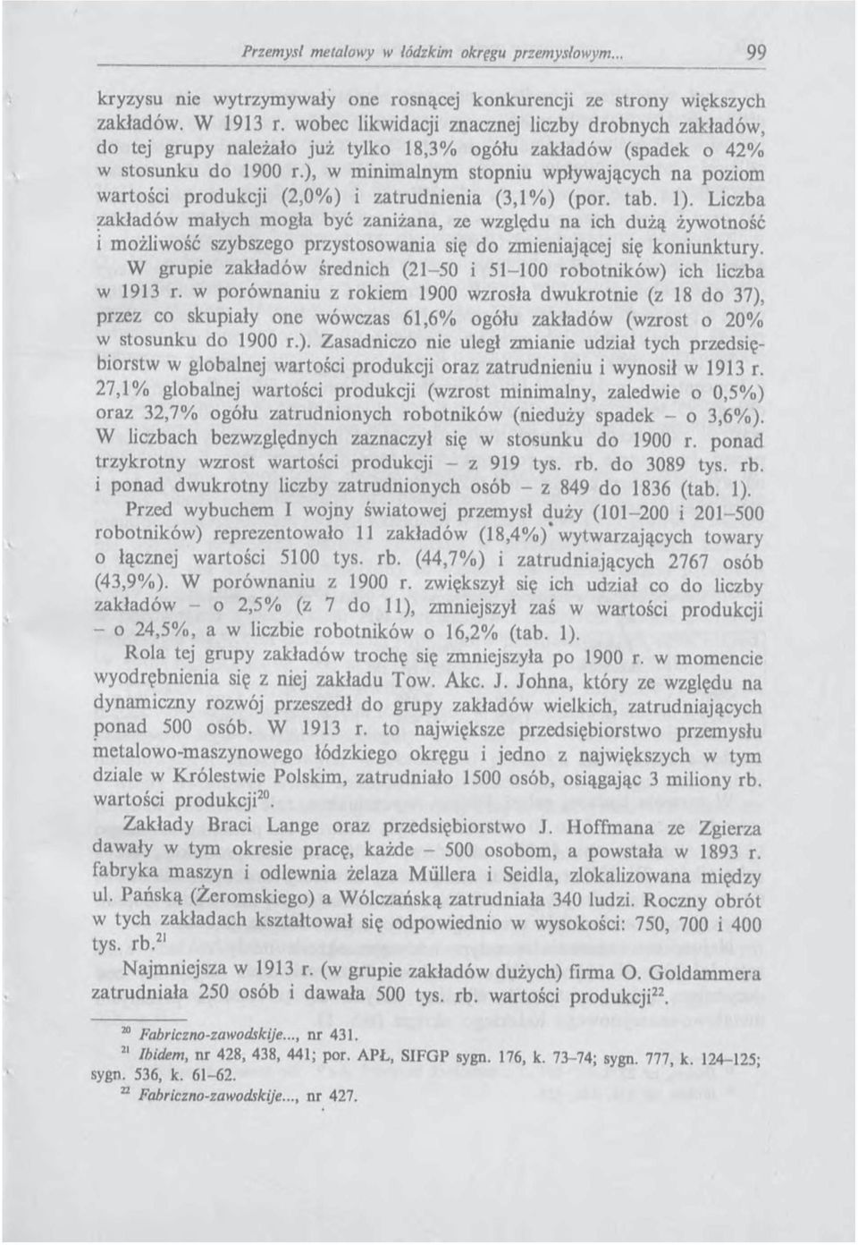 ), w minimalnym stopniu wpływających na poziom wartości produkcji (2,0) i zatrudnienia (3,1) (por. tab. 1).