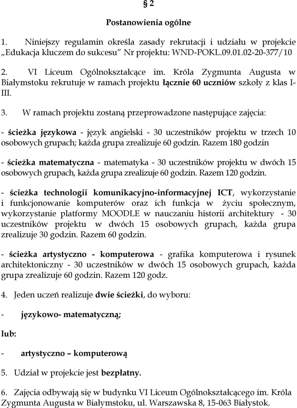 W ramach projektu zostaną przeprowadzone następujące zajęcia: - ścieżka językowa - język angielski - 30 uczestników projektu w trzech 10 osobowych grupach; każda grupa zrealizuje 60 godzin.