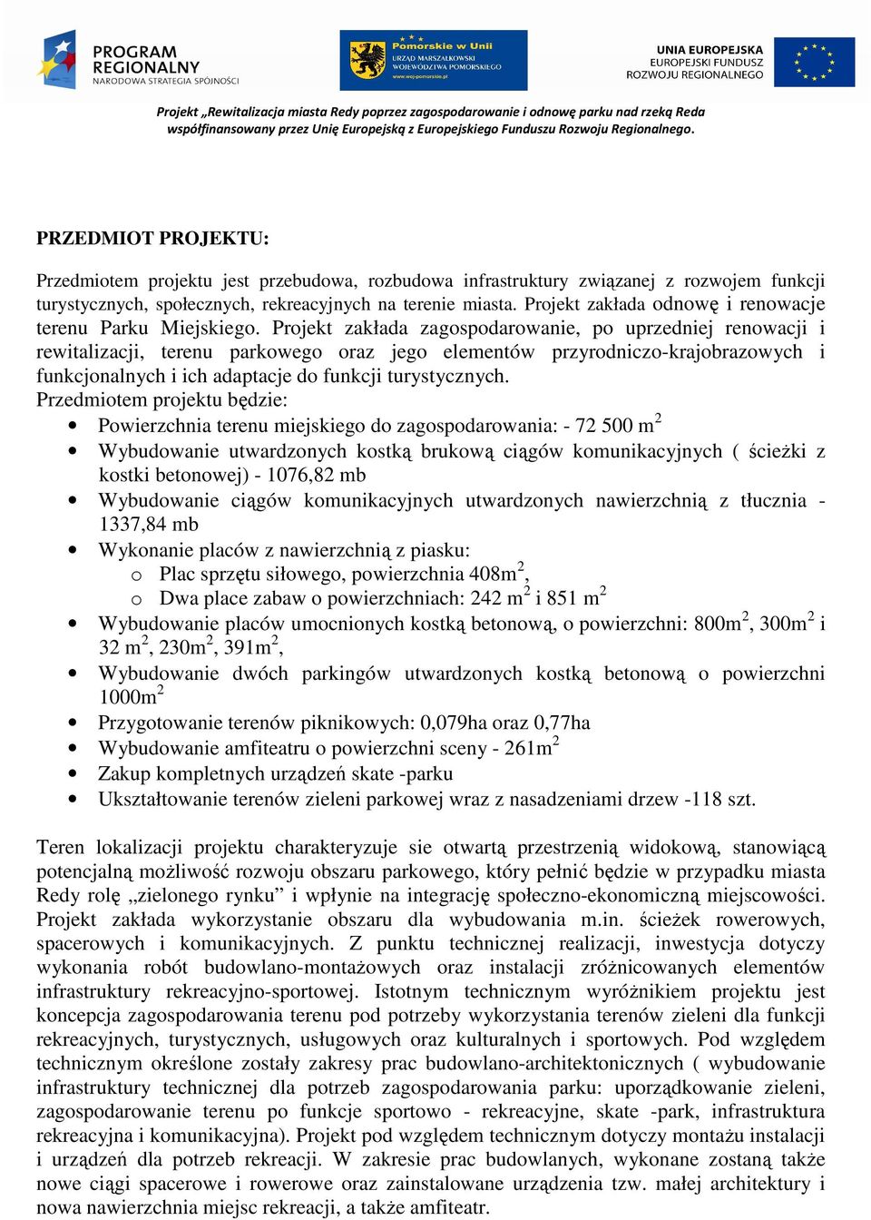 Projekt zakłada zagospodarowanie, po uprzedniej renowacji i rewitalizacji, terenu parkowego oraz jego elementów przyrodniczo-krajobrazowych i funkcjonalnych i ich adaptacje do funkcji turystycznych.