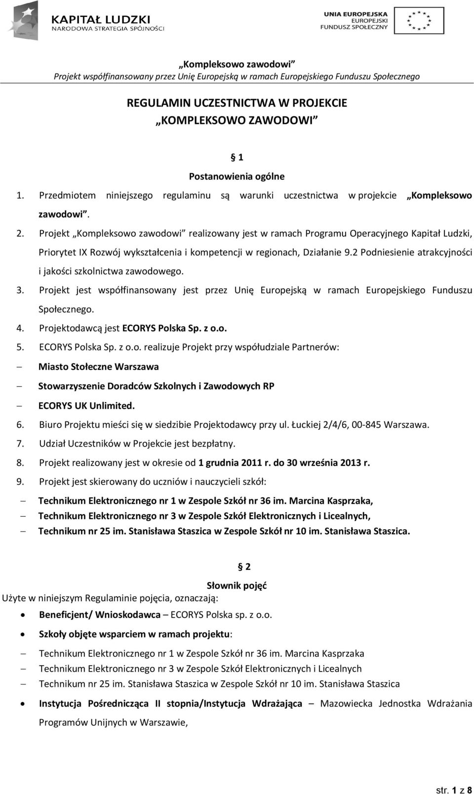 2 Podniesienie atrakcyjności i jakości szkolnictwa zawodowego. 3. Projekt jest współfinansowany jest przez Unię Europejską w ramach Europejskiego Funduszu Społecznego. 4.