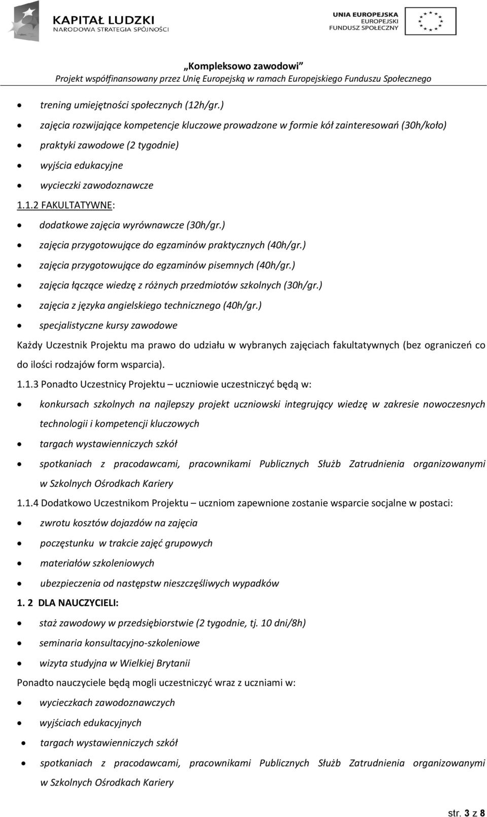 1.2 FAKULTATYWNE: dodatkowe zajęcia wyrównawcze (30h/gr.) zajęcia przygotowujące do egzaminów praktycznych (40h/gr.) zajęcia przygotowujące do egzaminów pisemnych (40h/gr.