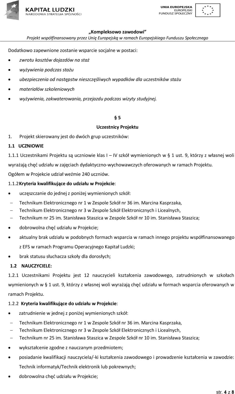 9, którzy z własnej woli wyrażają chęć udziału w zajęciach dydaktyczno-wychowawczych oferowanych w ramach Projektu. Ogółem w Projekcie udział weźmie 240 uczniów. 1.