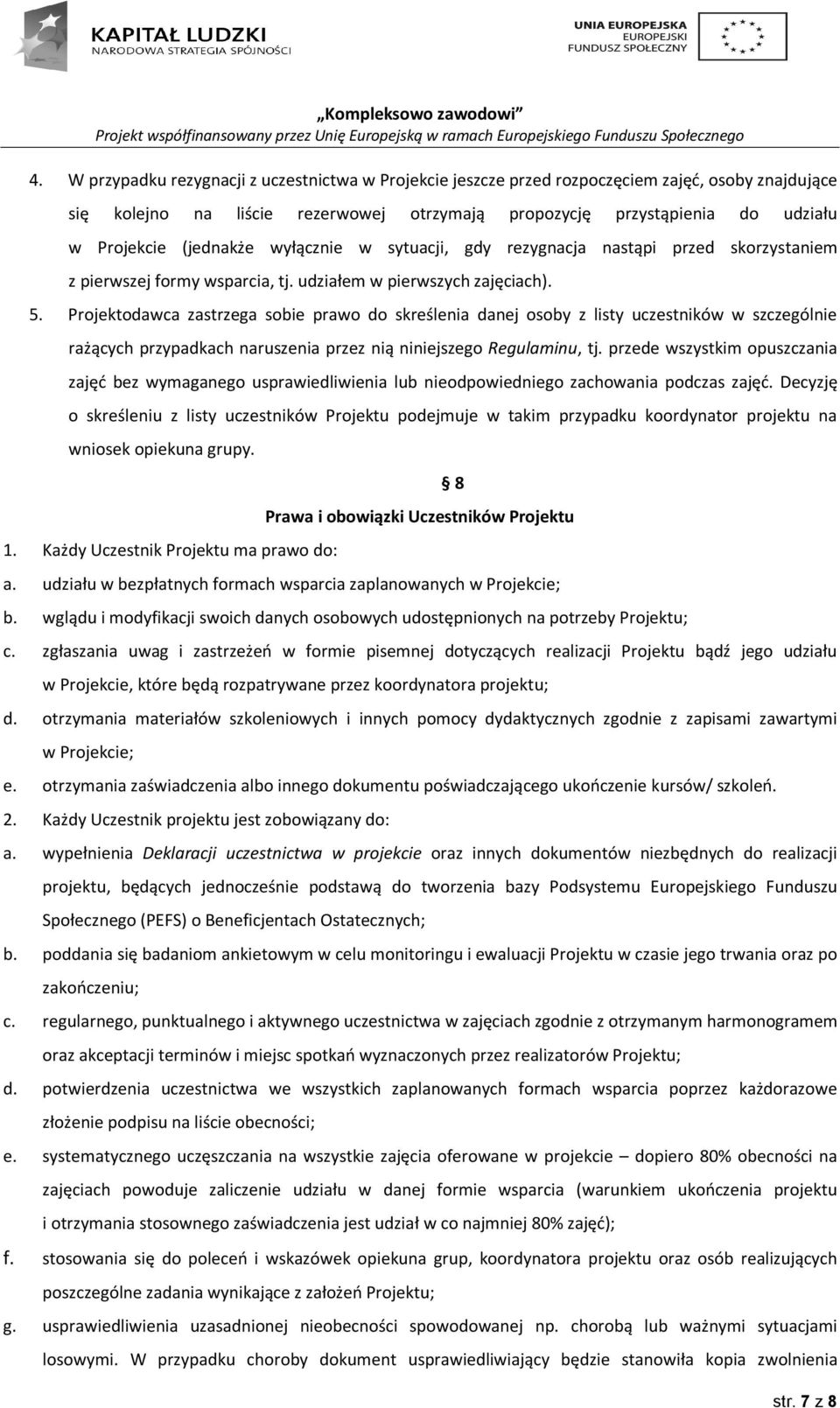 Projektodawca zastrzega sobie prawo do skreślenia danej osoby z listy uczestników w szczególnie rażących przypadkach naruszenia przez nią niniejszego Regulaminu, tj.