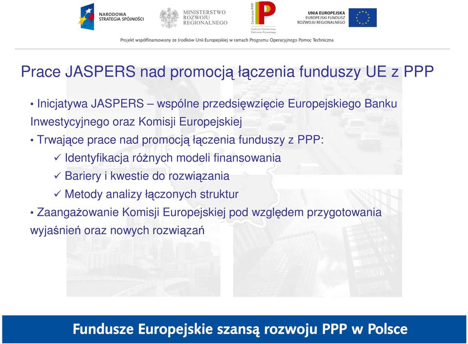 funduszy z PPP: Identyfikacja róŝnych modeli finansowania Bariery i kwestie do rozwiązania Metody