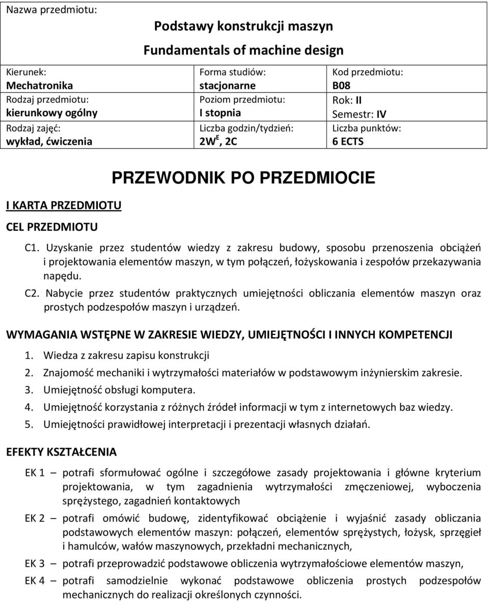 Uzyskanie przez studentów wiedzy z zakresu budowy, sposobu przenoszenia obciążeń i projektowania, w tym połączeń, łożyskowania i zespołów przekazywania napędu. C2.