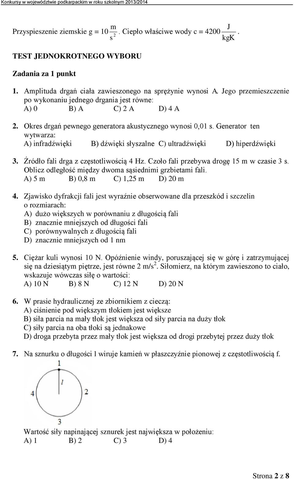 Generator ten wytwarza: A) infradźwięki B) dźwięki słyszalne C) ultradźwięki D) hiperdźwięki 3. Źródło fali drga z częstotliwością 4 Hz. Czoło fali przebywa drogę 15 m w czasie 3 s.