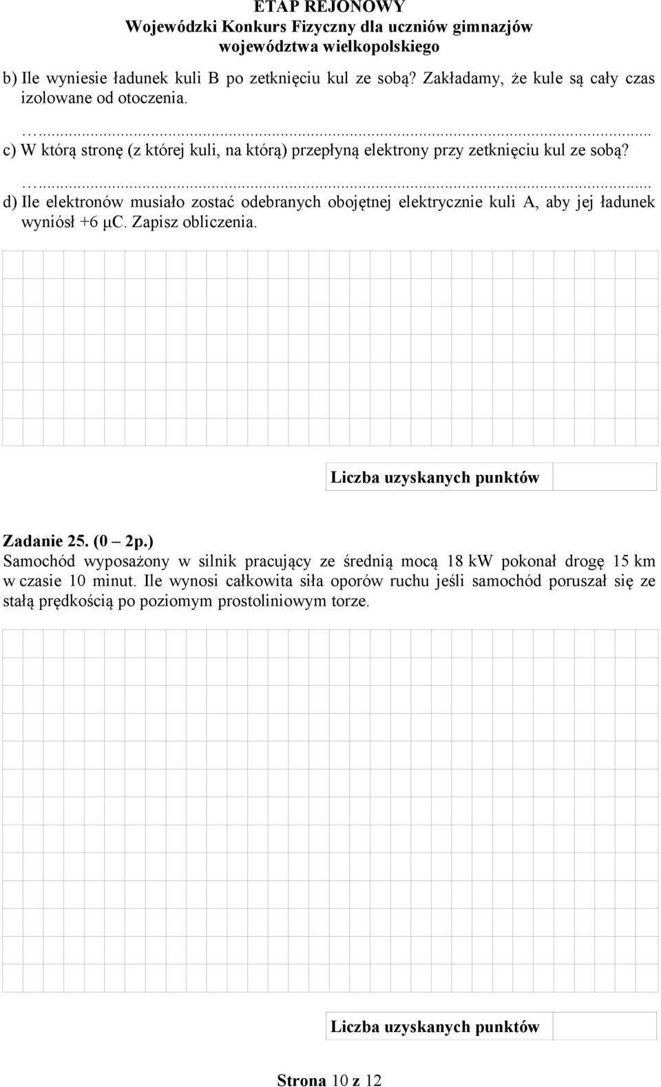 ... d) Ile elektronów musiało zostać odebranych obojętnej elektrycznie kuli A, aby jej ładunek wyniósł +6 μc. Zapisz obliczenia. Zadanie 25. (0 2p.