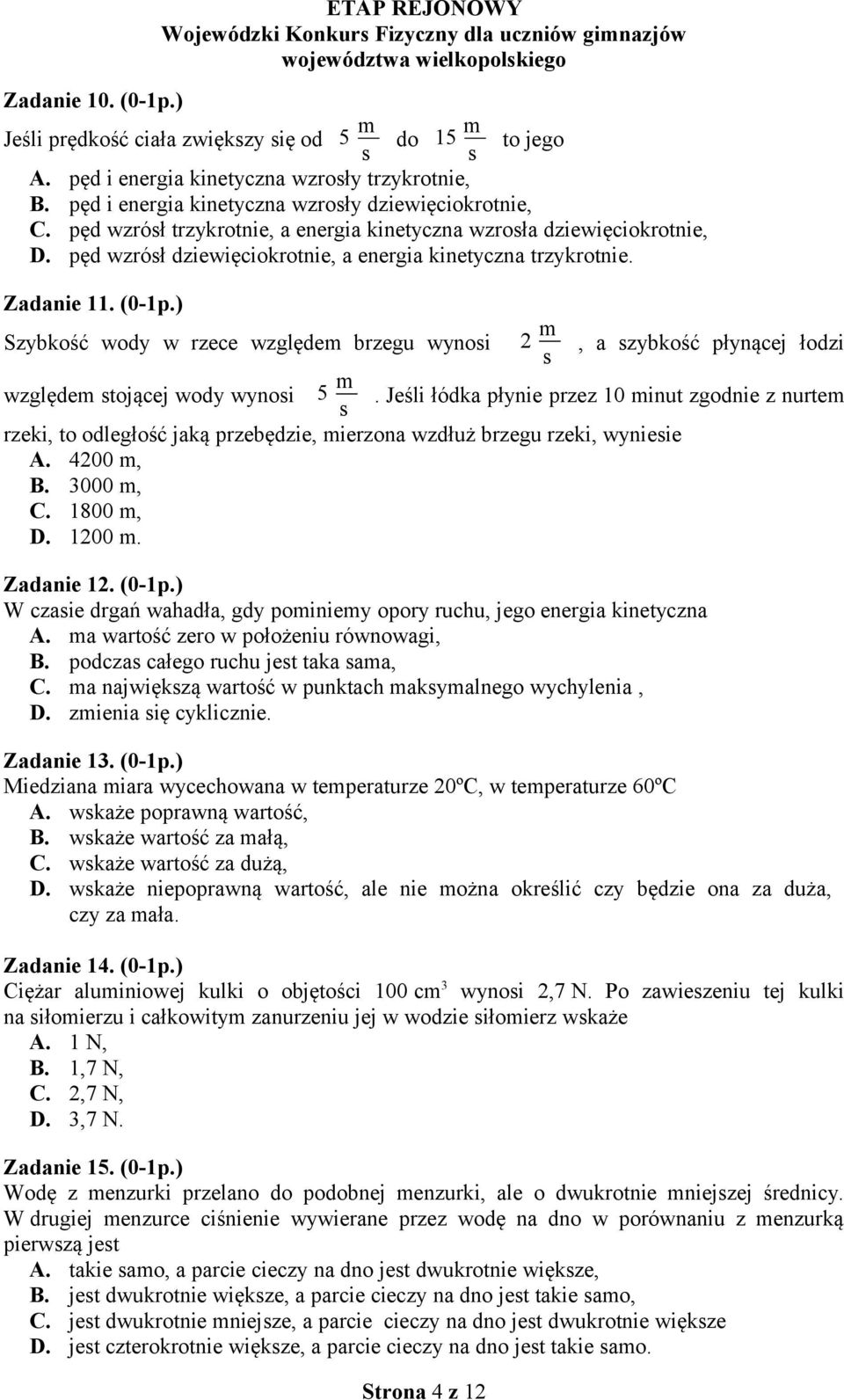 Zadanie 11. (0-1p.) Szybkość wody w rzece względem brzegu wynosi 2 m s, a szybkość płynącej łodzi względem stojącej wody wynosi 5 m s.