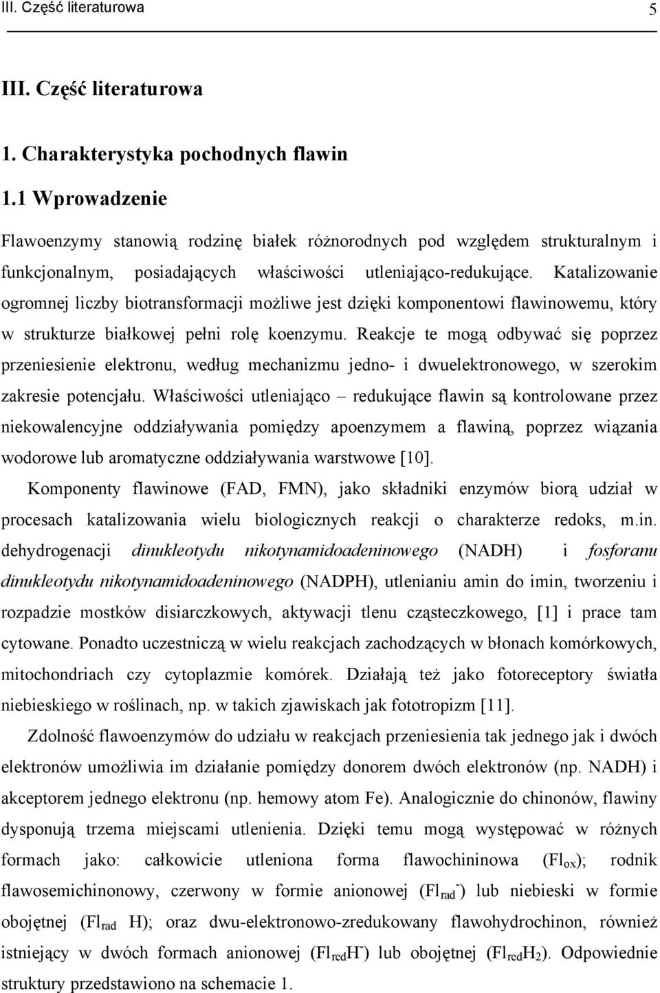 Katalizowanie ogromnej liczby biotransformacji możliwe jest dzięki komponentowi flawinowemu, który w strukturze białkowej pełni rolę koenzymu.