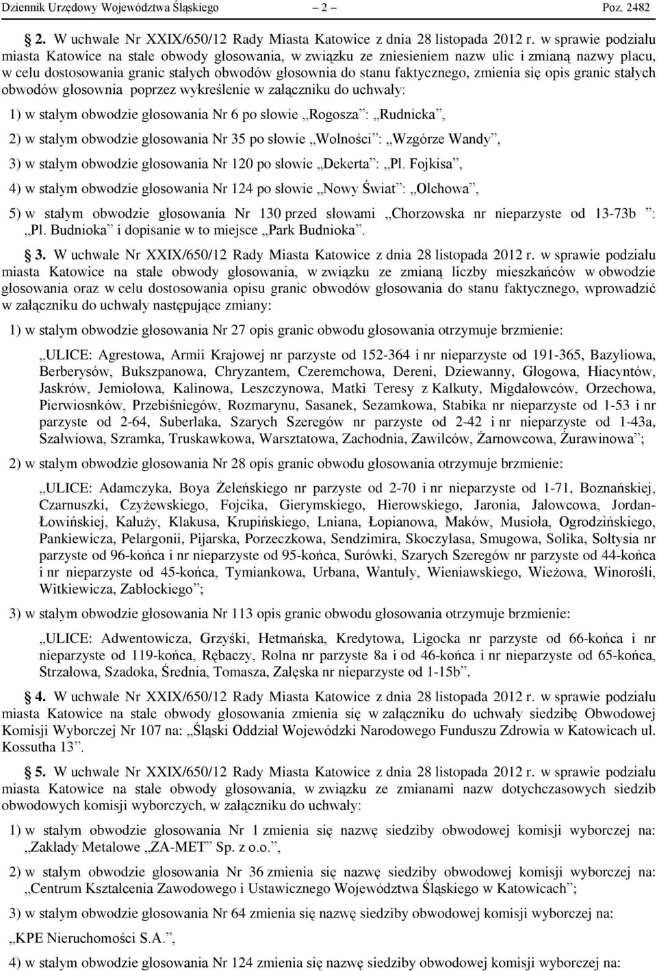 zmienia się opis granic stałych obwodów głosownia poprzez wykreślenie w załączniku do uchwały: 1) w stałym obwodzie głosowania Nr 6 po słowie Rogosza : Rudnicka, 2) w stałym obwodzie głosowania Nr 35