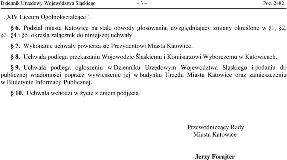Wykonanie uchwały powierza się Prezydentowi Miasta Katowice. 8. Uchwała podlega przekazaniu Wojewodzie Śląskiemu i Komisarzowi Wyborczemu w Katowicach. 9.