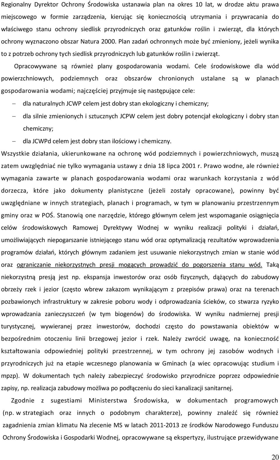 Plan zadań ochronnych może być zmieniony, jeżeli wynika to z potrzeb ochrony tych siedlisk przyrodniczych lub gatunków roślin i zwierząt. Opracowywane są również plany gospodarowania wodami.
