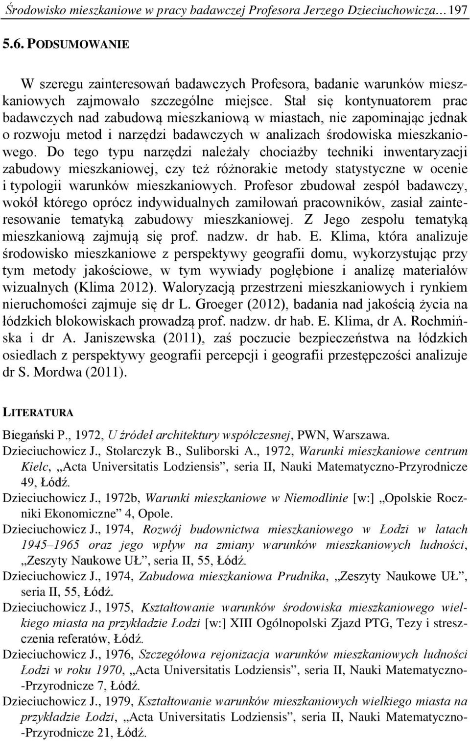 Stał się kontynuatorem prac badawczych nad zabudową mieszkaniową w miastach, nie zapominając jednak o rozwoju metod i narzędzi badawczych w analizach środowiska mieszkaniowego.