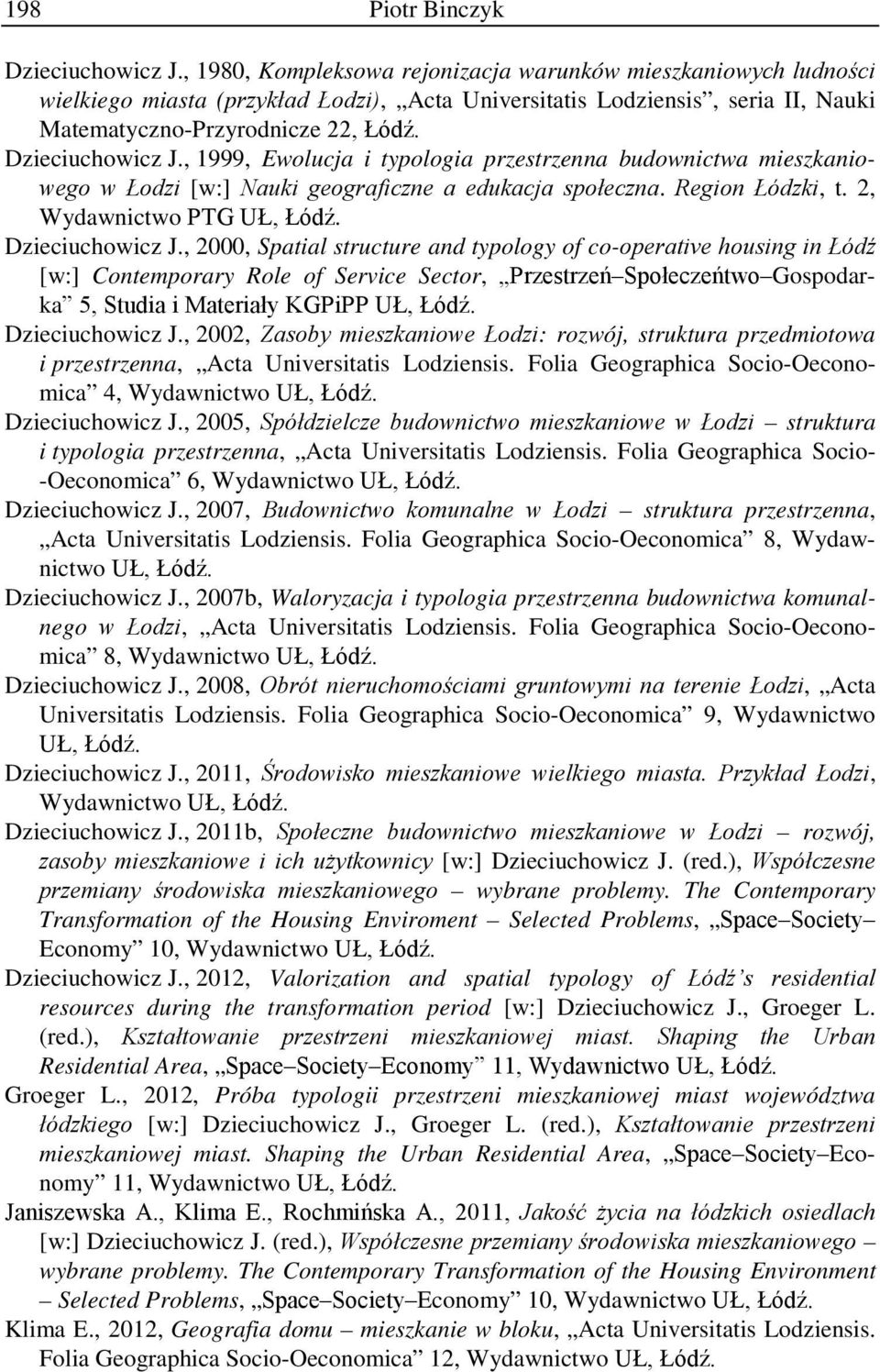 , 1999, Ewolucja i typologia przestrzenna budownictwa mieszkaniowego w Łodzi [w:] Nauki geograficzne a edukacja społeczna. Region Łódzki, t. 2, Wydawnictwo PTG UŁ, Łódź. Dzieciuchowicz J.