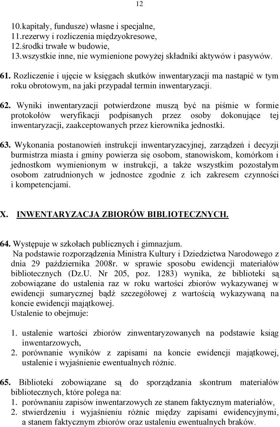 Wyniki inwentaryzacji potwierdzone muszą być na piśmie w formie protokołów weryfikacji podpisanych przez osoby dokonujące tej inwentaryzacji, zaakceptowanych przez kierownika jednostki. 63.