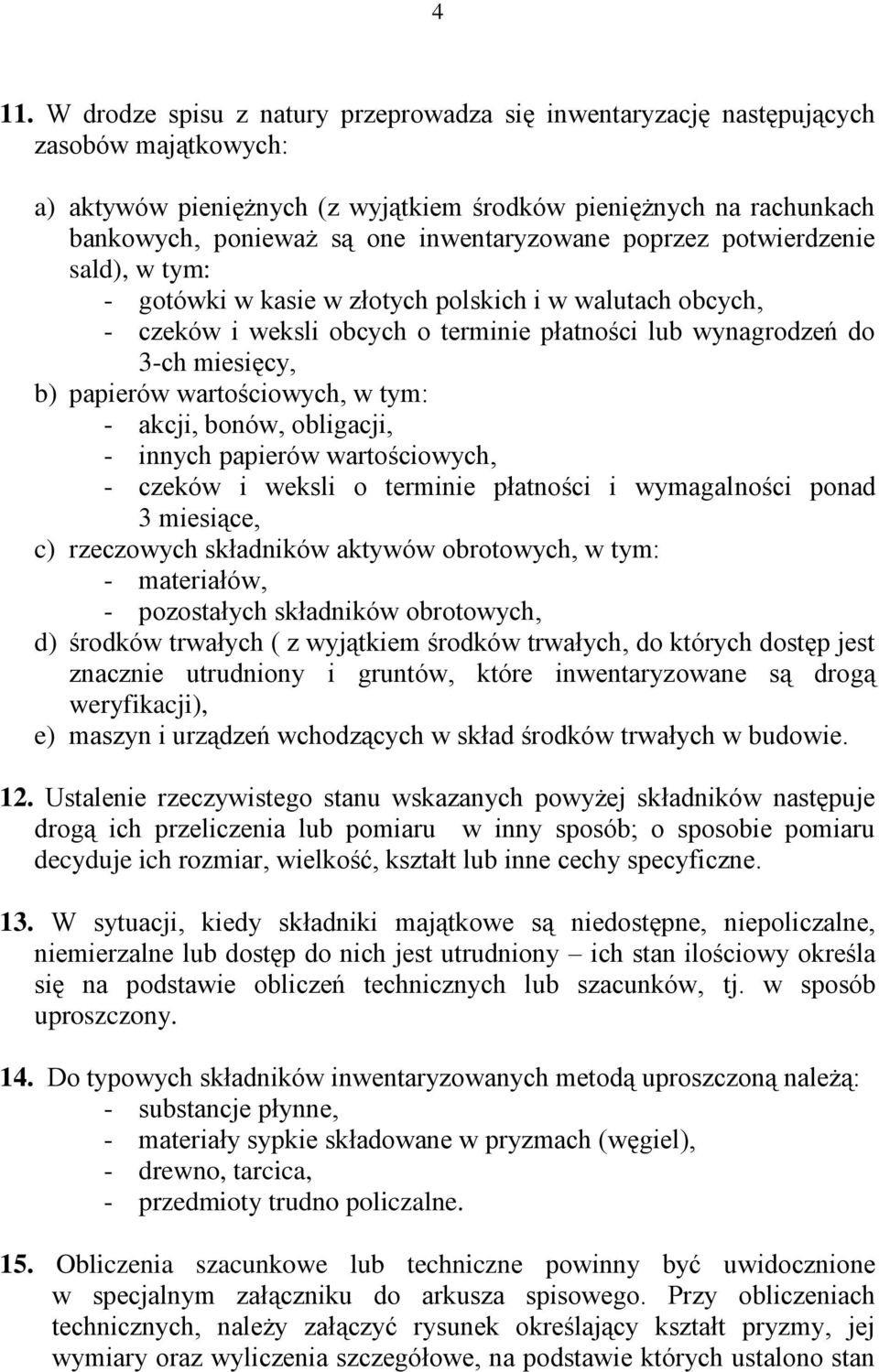 papierów wartościowych, w tym: - akcji, bonów, obligacji, - innych papierów wartościowych, - czeków i weksli o terminie płatności i wymagalności ponad 3 miesiące, c) rzeczowych składników aktywów