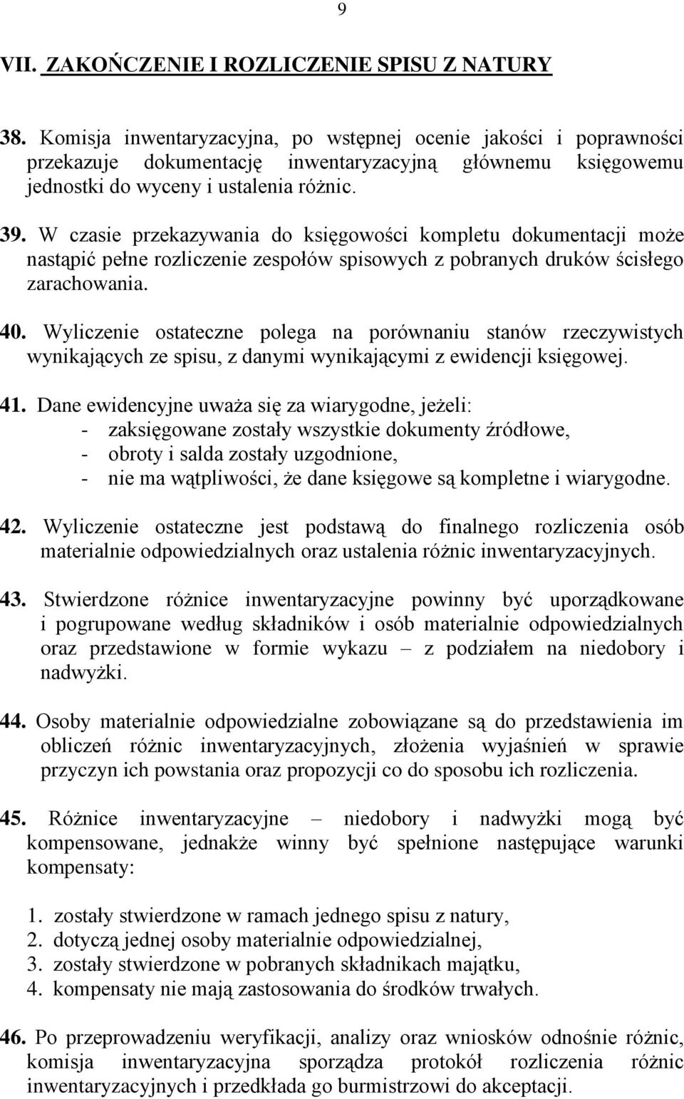 W czasie przekazywania do księgowości kompletu dokumentacji może nastąpić pełne rozliczenie zespołów spisowych z pobranych druków ścisłego zarachowania. 40.