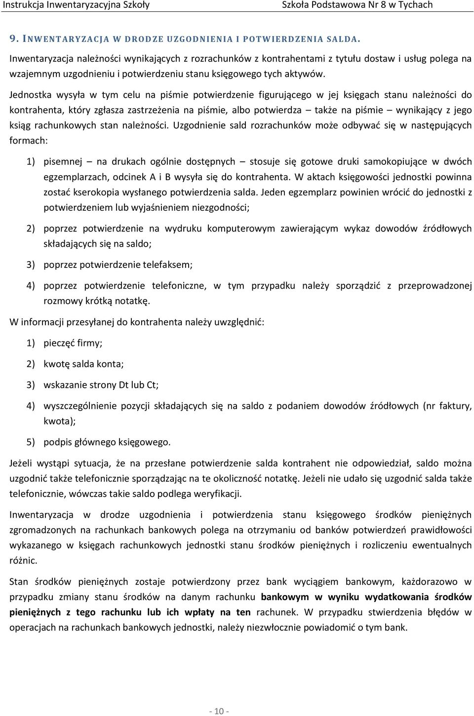 Jednostka wysyła w tym celu na piśmie potwierdzenie figurującego w jej księgach stanu należności do kontrahenta, który zgłasza zastrzeżenia na piśmie, albo potwierdza także na piśmie wynikający z