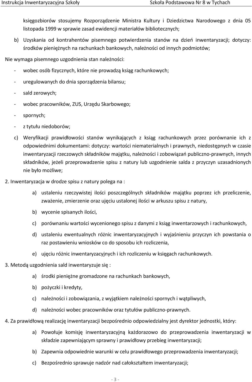 fizycznych, które nie prowadzą ksiąg rachunkowych; - uregulowanych do dnia sporządzenia bilansu; - sald zerowych; - wobec pracowników, ZUS, Urzędu Skarbowego; - spornych; - z tytułu niedoborów; c)