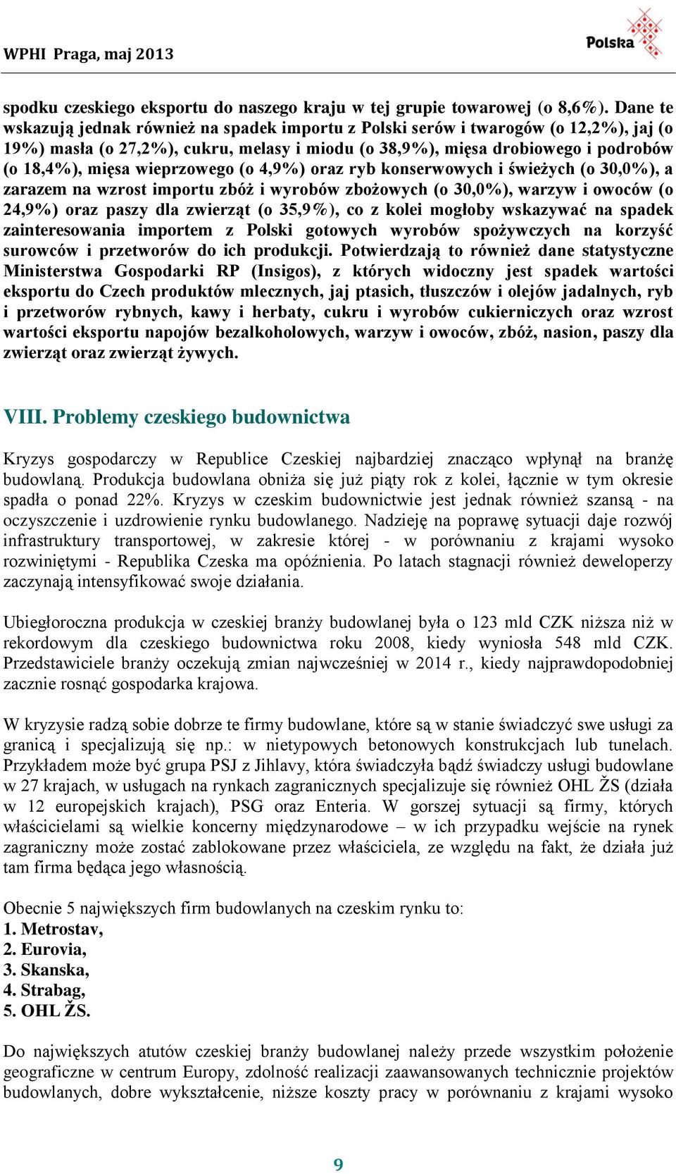 wieprzowego (o 4,9%) oraz ryb konserwowych i świeżych (o 30,0%), a zarazem na wzrost importu zbóż i wyrobów zbożowych (o 30,0%), warzyw i owoców (o 24,9%) oraz paszy dla zwierząt (o 35,9%), co z