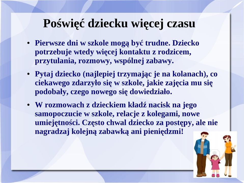 Pytaj dziecko (najlepiej trzymając je na kolanach), co ciekawego zdarzyło się w szkole, jakie zajęcia mu się podobały, czego