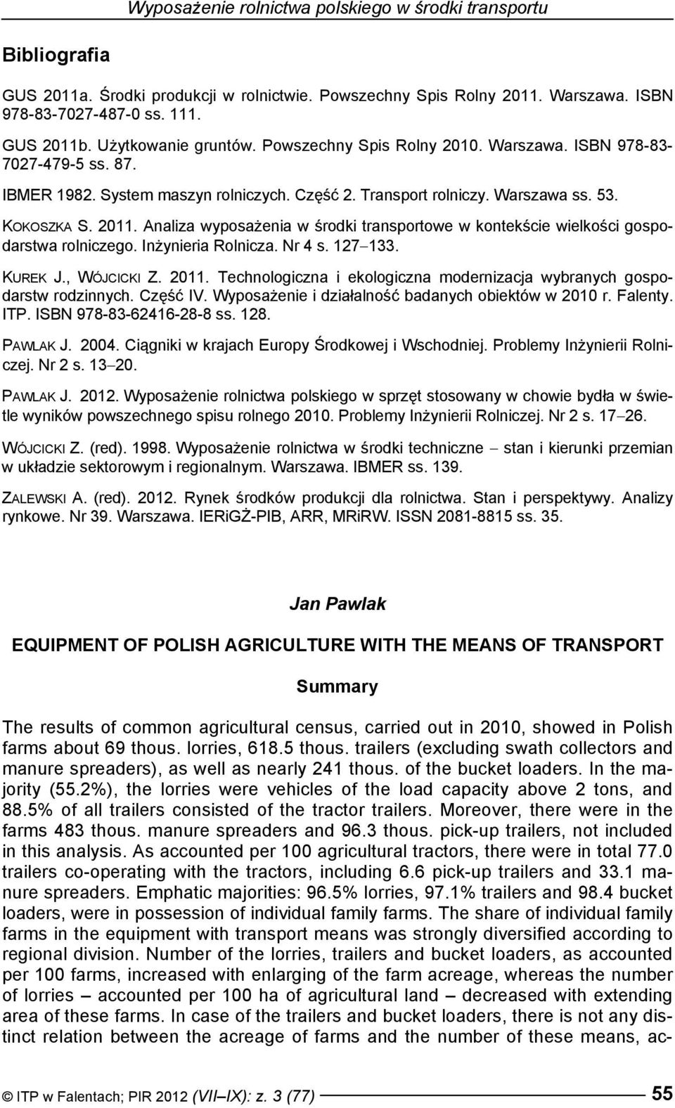 Analiza wyposażenia w środki transportowe w kontekście wielkości gospodarstwa rolniczego. Inżynieria Rolnicza. Nr 4 s. 127 133. KUREK J., WÓJCICKI Z. 2011.