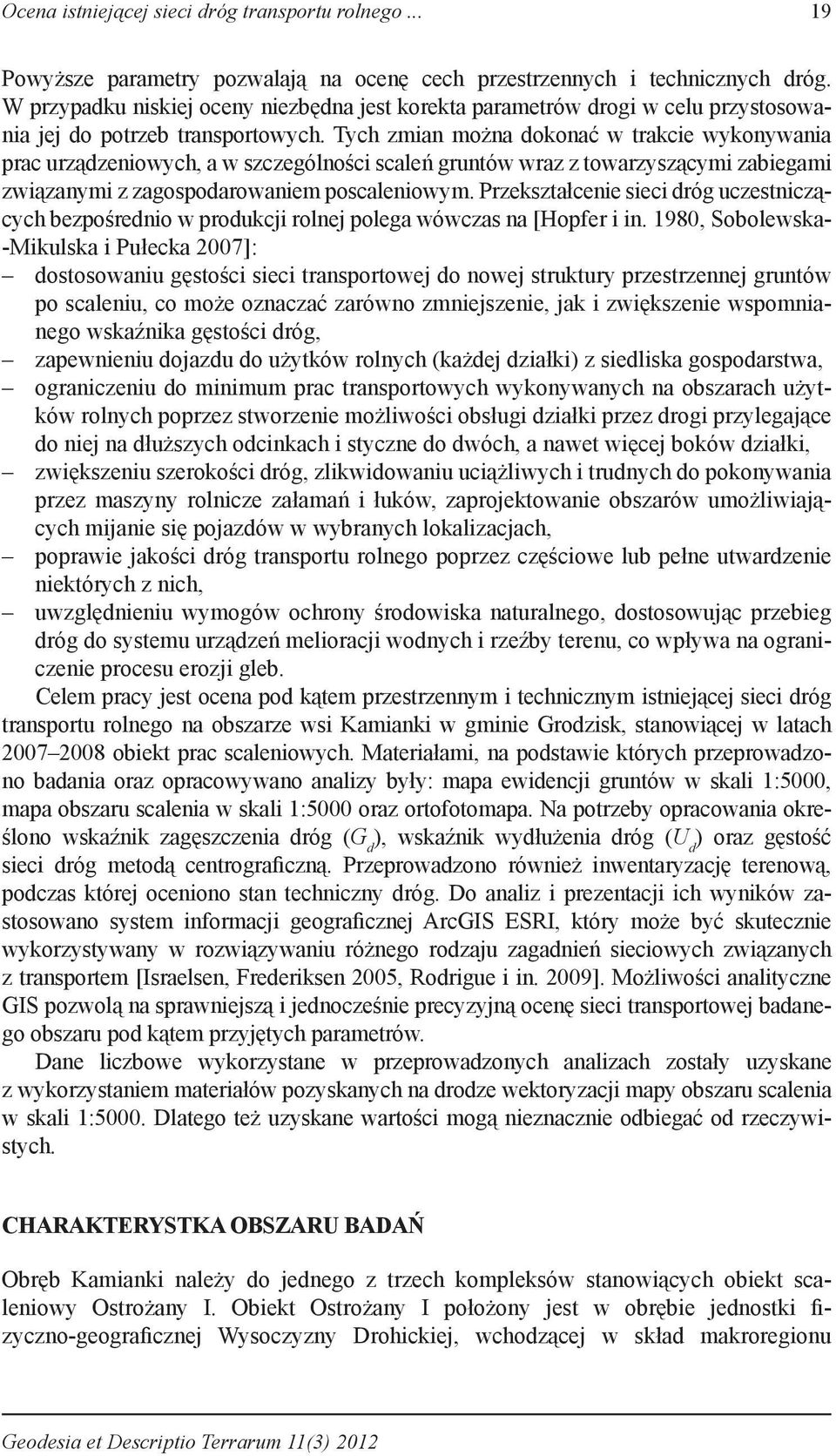 Tych zmian można dokonać w trakcie wykonywania prac urządzeniowych, a w szczególności scaleń gruntów wraz z towarzyszącymi zabiegami związanymi z zagospodarowaniem poscaleniowym.