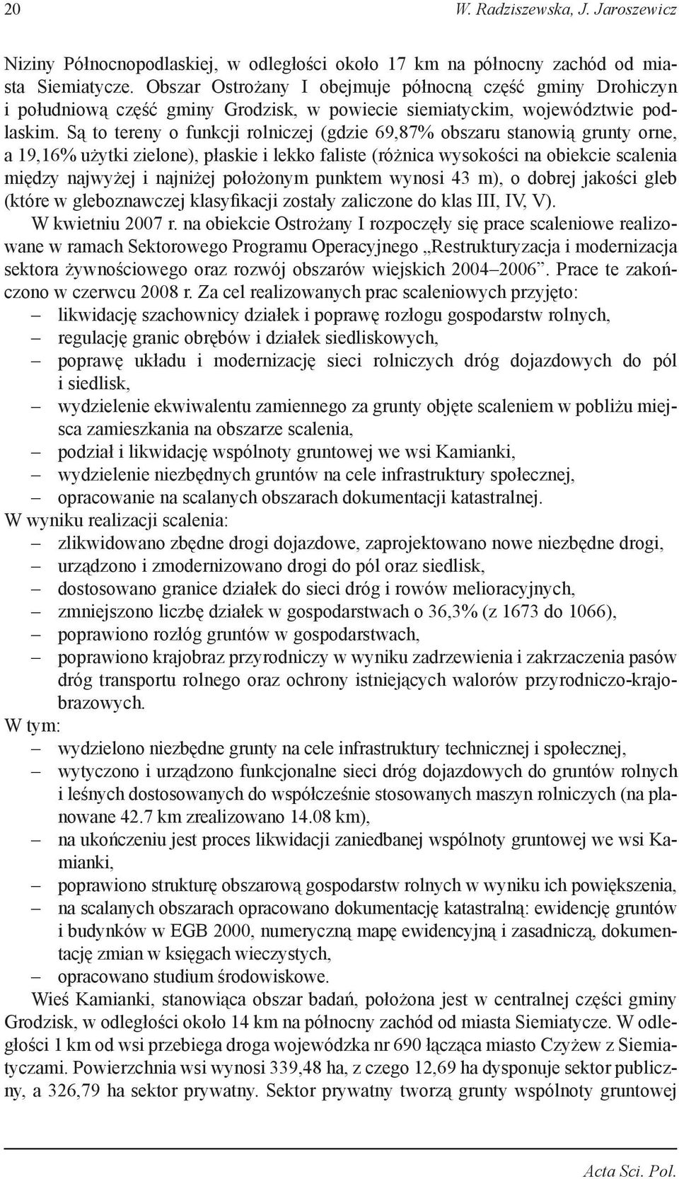 Są to tereny o funkcji rolniczej (gdzie 69,87% obszaru stanowią grunty orne, a 19,16% użytki zielone), płaskie i lekko faliste (różnica wysokości na obiekcie scalenia między najwyżej i najniżej