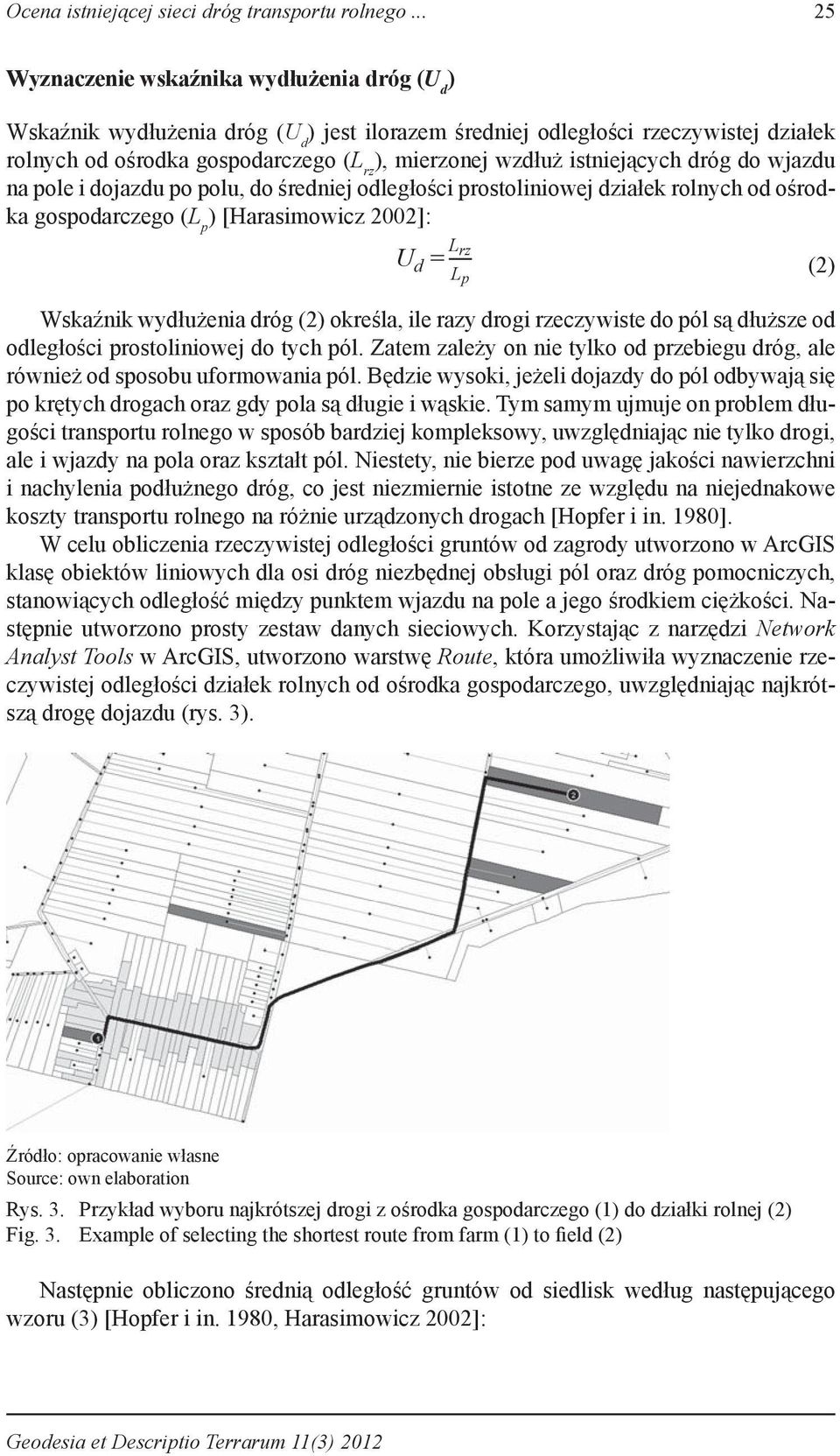 istniejących dróg do wjazdu na pole i dojazdu po polu, do średniej odległości prostoliniowej działek rolnych od ośrodka gospodarczego (L p ) [Harasimowicz 2002]: U d = L rz L p (2) Wskaźnik