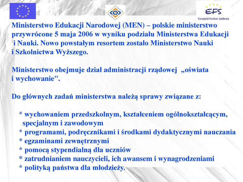 Do głównych zadań ministerstwa należą sprawy związane z: * wychowaniem przedszkolnym, kształceniem ogólnokształcącym, specjalnym i zawodowym * programami,