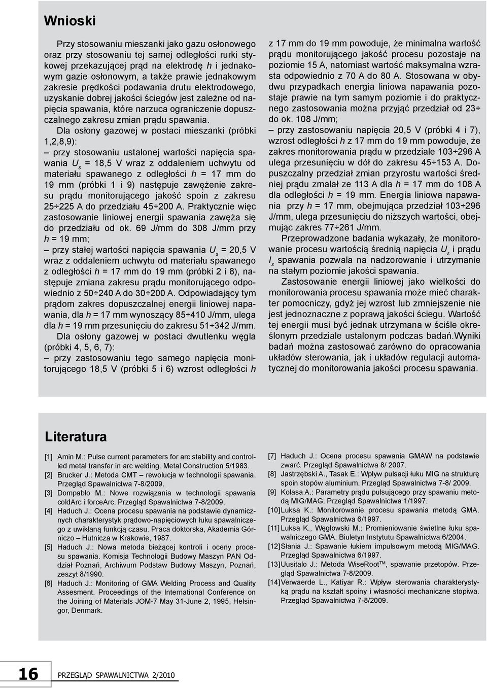 Dla osłony gazowej w postaci mieszanki (próbki 1,2,8,9): przy stosowaniu ustalonej wartości napięcia spawania U s = 18,5 V wraz z oddaleniem uchwytu od materiału spawanego z odległości h = 17 mm do